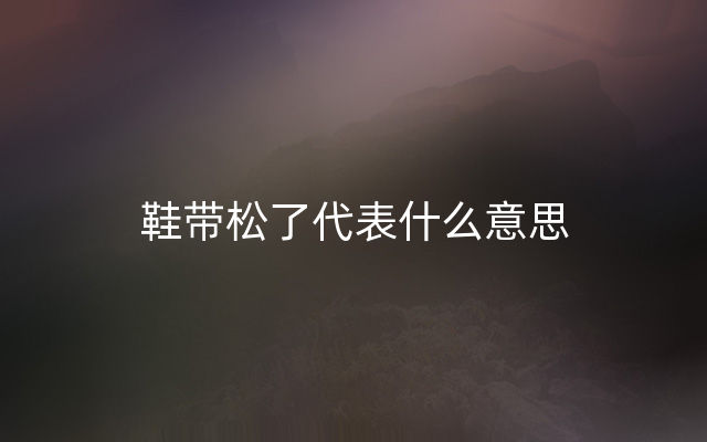 鞋带松了代表什么意思