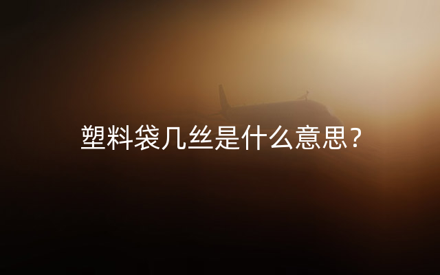 塑料袋几丝是什么意思？