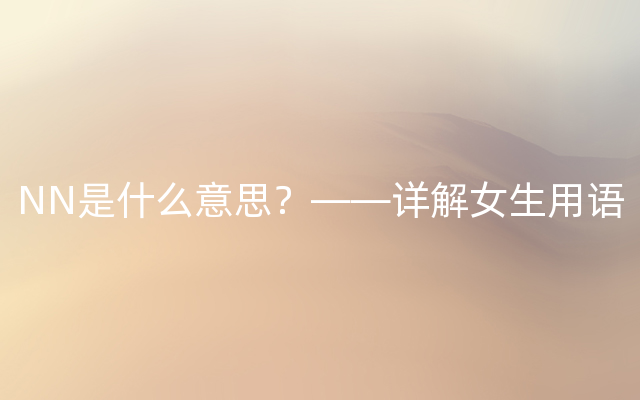 NN是什么意思？——详解女生用语