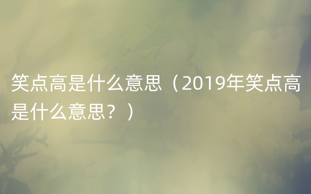 笑点高是什么意思（2019年笑点高是什么意思？）