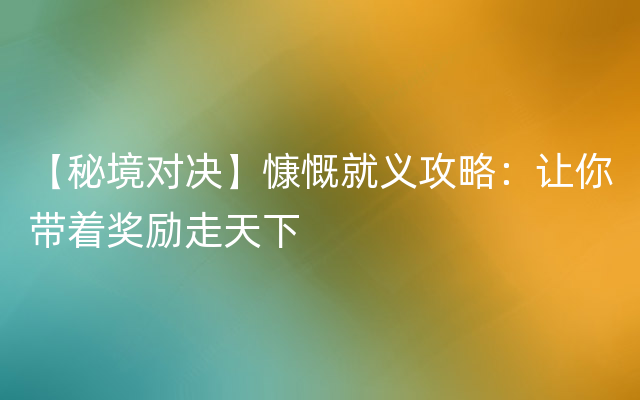 【秘境对决】慷慨就义攻略：让你带着奖励走天下