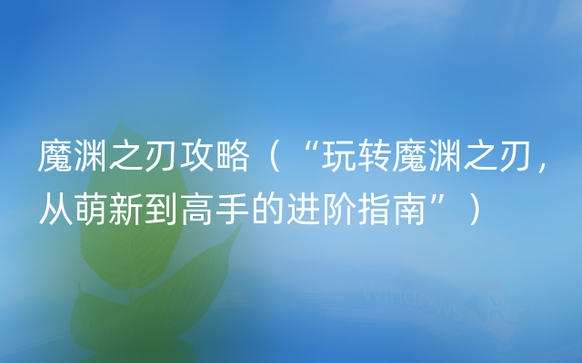 魔渊之刃攻略（“玩转魔渊之刃，从萌新到高手的进阶指南”）