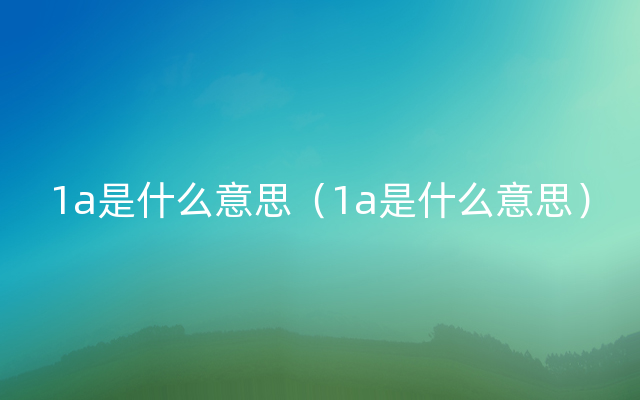 1a是什么意思（1a是什么意思）