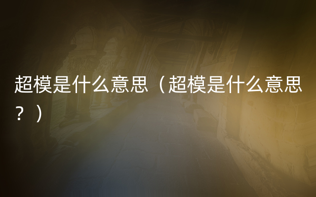 超模是什么意思（超模是什么意思？）