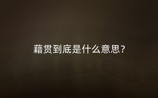 藉贯到底是什么意思？