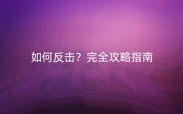 如何反击？完全攻略指南