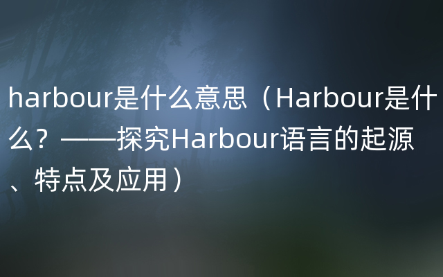 harbour是什么意思（Harbour是什么？——探究Harbour语言的起源、特点及应用）