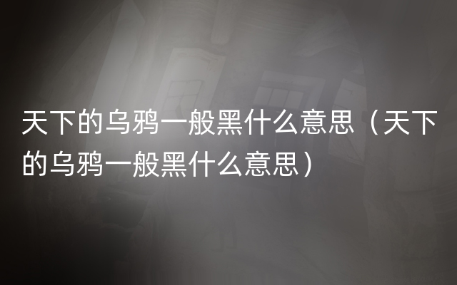 天下的乌鸦一般黑什么意思（天下的乌鸦一般黑什么意思）