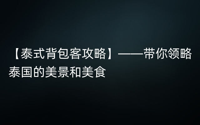 【泰式背包客攻略】——带你领略泰国的美景和美食