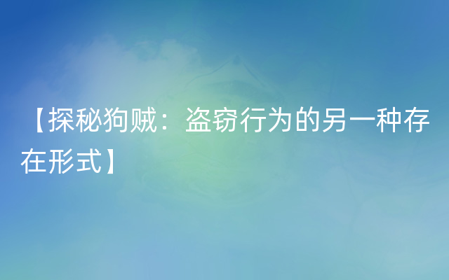 【探秘狗贼：盗窃行为的另一种存在形式】