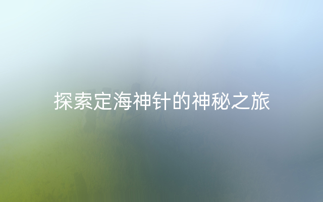 探索定海神针的神秘之旅