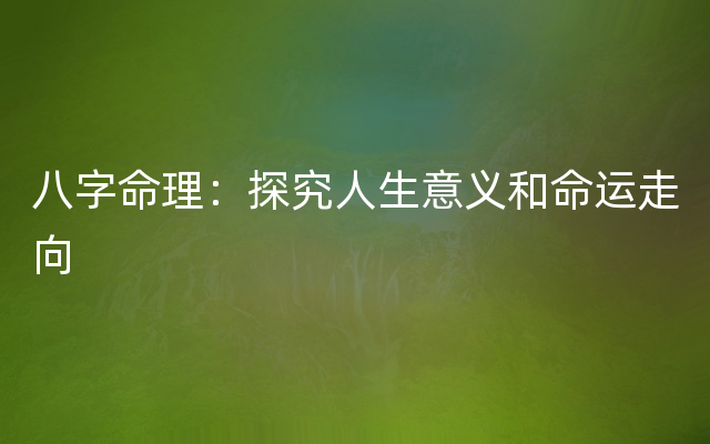 八字命理：探究人生意义和命运走向