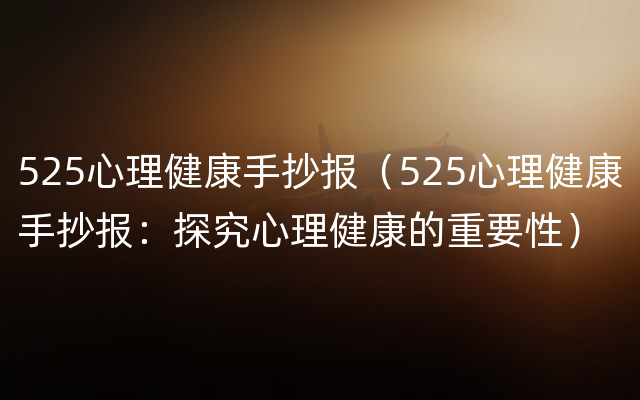525心理健康手抄报（525心理健康手抄报：探究心理健康的重要性）