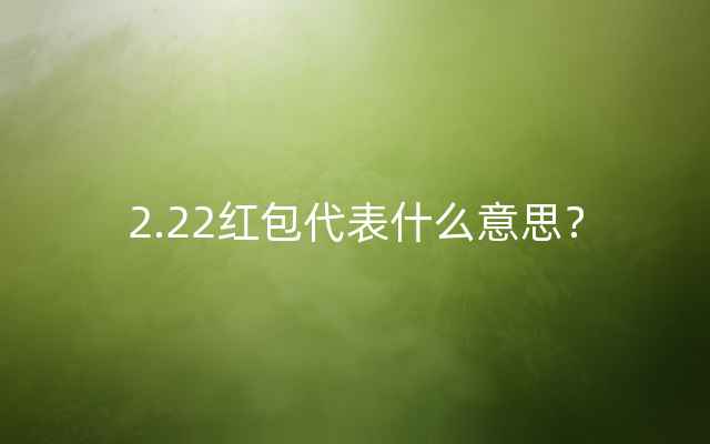 2.22红包代表什么意思？