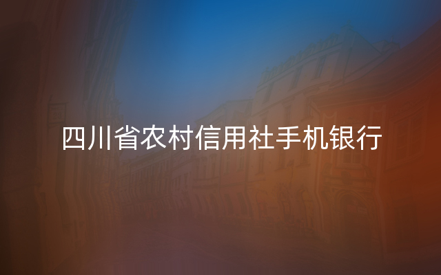 四川省农村信用社手机银行