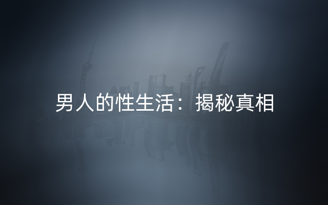 男人的性生活：揭秘真相