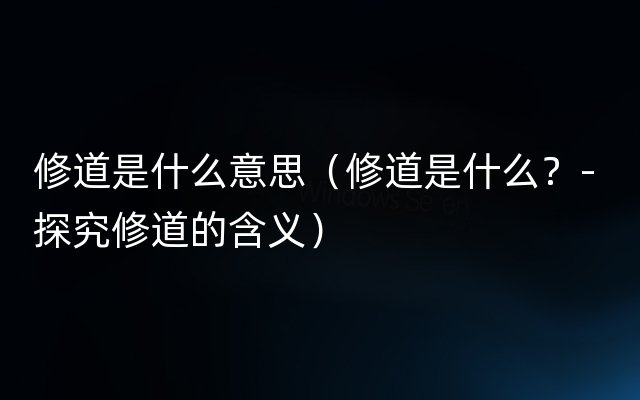 修道是什么意思（修道是什么？- 探究修道的含义）