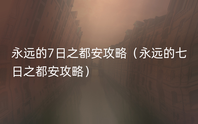永远的7日之都安攻略（永远的七日之都安攻略）