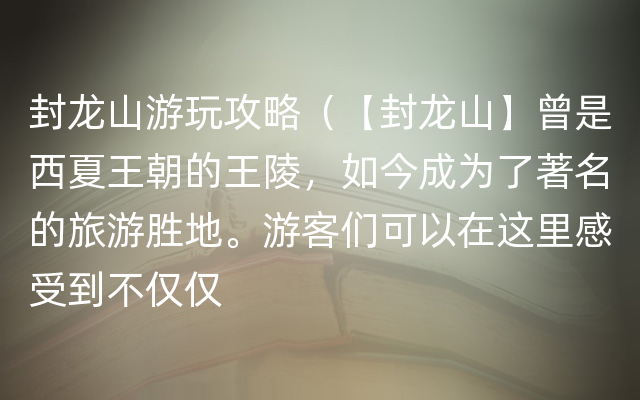 封龙山游玩攻略（【封龙山】曾是西夏王朝的王陵，如今成为了著名的旅游胜地。游客们可以在这里感受到不仅仅