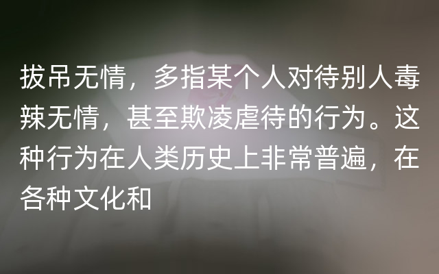 拔吊无情，多指某个人对待别人毒辣无情，甚至欺凌虐待的行为。这种行为在人类历史上非常普遍，在各种文化和