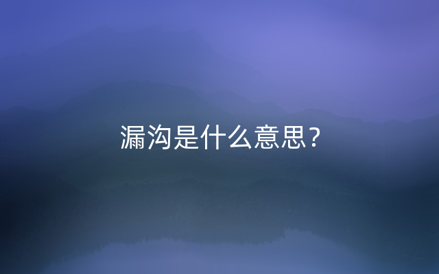 漏沟是什么意思？