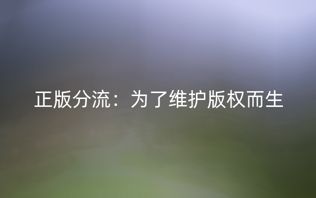 正版分流：为了维护版权而生