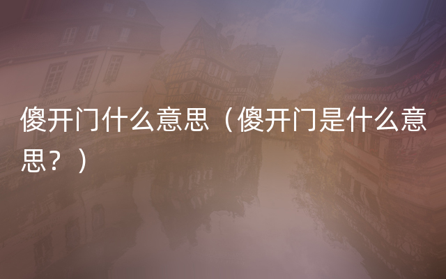 傻开门什么意思（傻开门是什么意思？）